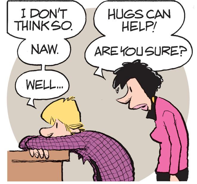 Sharing OCR: I DON'T THINK SO. HUGS CAN HELP! NAW. ARE YOU SURE? WELL. I DON'T THINK SO. HUGS CAN HELP! NAW. ARE YOU SURE? WELL.