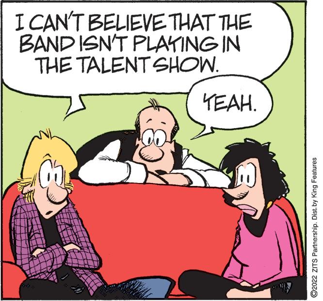 Mammal OCR: I CAN'T BELIEVETHAT THE BAND ISN'T PLAKING IN THE TALENTSHOW. YEAH. ©2022 ZITS Partnership. Distby King Features I CAN'T BELIEVETHAT THE BAND ISN'T PLAKING IN THE TALENTSHOW. YEAH. ©2022 ZITS Partnership. Distby King Features