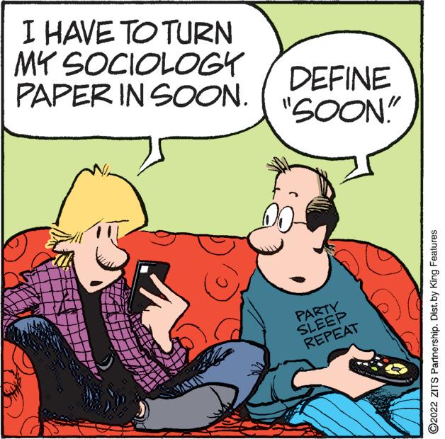 Line OCR: I HAVE TO TURN MY SOCIOLOGY PAPER IN SOON. DEFINE "SOON." PARTY SLEEP REPEAT ©2022 ZITS Partnership. Dist.by King Features I HAVE TO TURN MY SOCIOLOGY PAPER IN SOON. DEFINE "SOON." PARTY SLEEP REPEAT ©2022 ZITS Partnership. Dist.by King Features