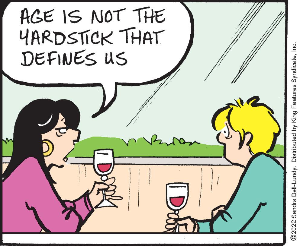 Organism OCR: AGE IS NOT THE YARDSTICK THAT DEFINES US ©2022 Sandra Bell-Lundy. Distributed by King Features SyndicateInc. AGE IS NOT THE YARDSTICK THAT DEFINES US ©2022 Sandra Bell-Lundy. Distributed by King Features Syndicate