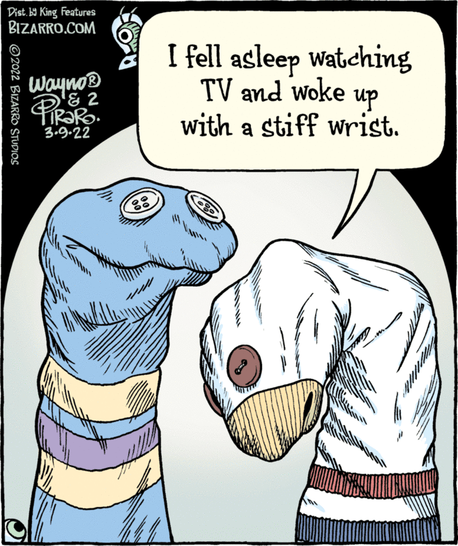 Gesture OCR: Dist. b9 King Features BIZARRO.COM I fell asleep watching Wayno® O'& 2 TV and woke up with a stiff wrist. 3.9.22 ©2022 BIZARRO STUDIOS Dist. b9 King Features BIZARRO.COM I fell asleep watching Wayno® O'& 2 TV and woke up with a stiff wrist. 3.9.22 ©2022 BIZARRO STUDIOS