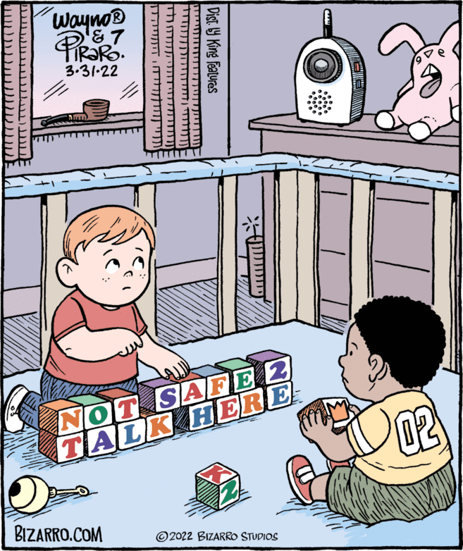 Illustration OCR: Wayno 3.31-22 NOT SAFE 2 TALK HERE 02 BIZARRO.COM © 2022 BIZARRO STUDIOS Dist 9 King Features (?? ???????? ?????????????? ?????? ??? Wayno 3.31-22 NOT SAFE 2 TALK HERE 02 BIZARRO.COM © 2022 BIZARRO STUDIOS Dist 9 King Features (?? ???????? ?????????????? ?????? ???