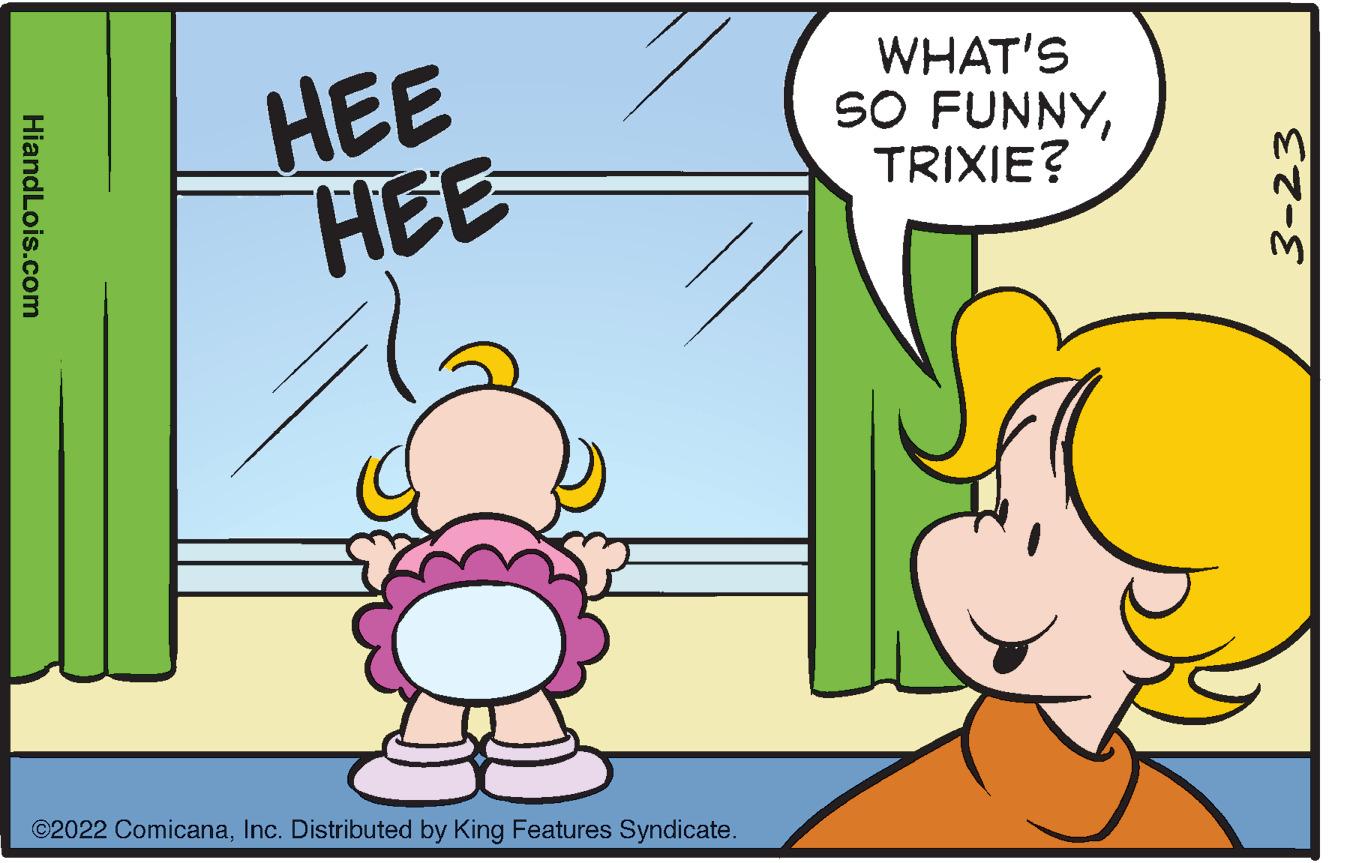 Mammal OCR: ??? HEE WHAT'S SO FUNNYTRIXIE? ©2022 ComicanaInc. Distributed by King Features Syndicate. HiandLois.com 3-23 ??? HEE WHAT'S SO FUNNYTRIXIE? ©2022 ComicanaInc. Distributed by King Features Syndicate. HiandLois.com 3-23