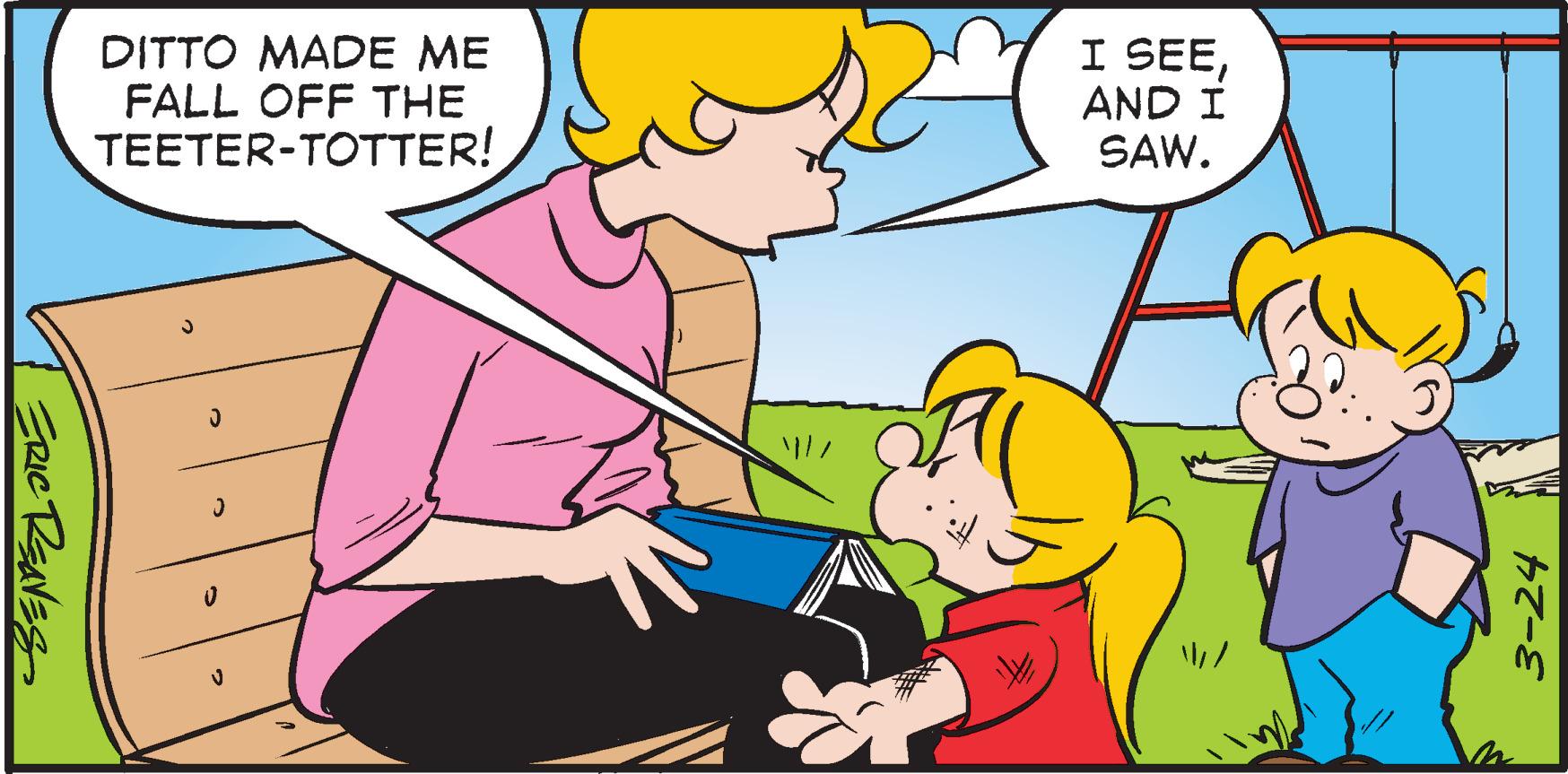 Line OCR: DITTO MADE ME FALL OFF THE TEETER-TOTTER! I SEEAND I SAW. ?/ ERICRSNVES 3-24 DITTO MADE ME FALL OFF THE TEETER-TOTTER! I SEEAND I SAW. ? / ERICRSNVES 3-24
