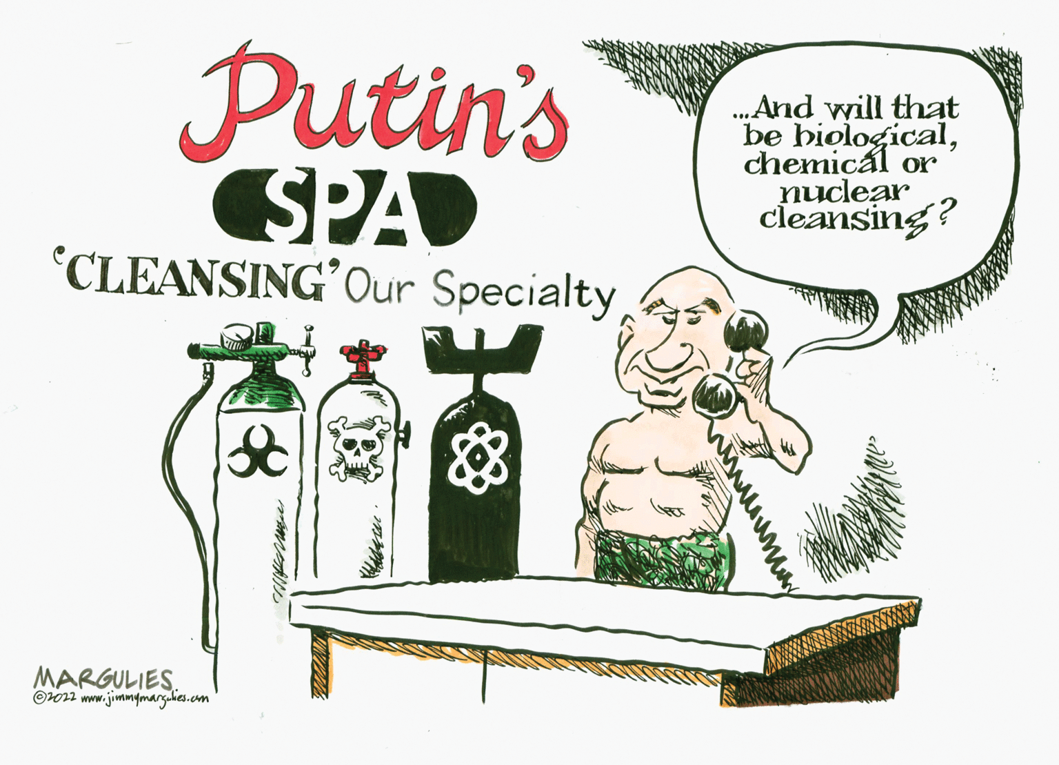Humour OCR: Putin's SPA CLEANSING'Our Specialty .And will that be biologicalchemicál or nuclear cleansing? MARGULIES. Oo2 www.jimmgmargukes.cm Putin's SPA CLEANSING'Our Specialty .And will that be biologicalchemicál or nuclear cleansing? MARGULIES. Oo2 www.jimmgmargukes.cm