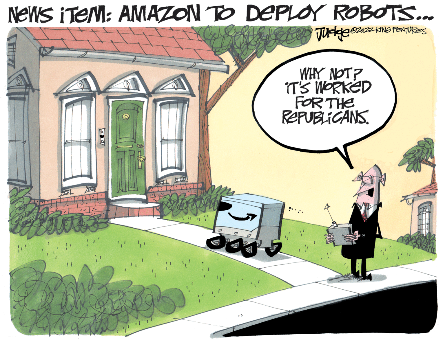 Art OCR: NEWS ITEM: AMAZON TO DEPLOY ROBOTS... 1O2022 KING FEATURES WHY NOT? ITS WORKED FOR THE REPUBLICANS. NEWS ITEM: AMAZON TO DEPLOY ROBOTS... 1O2022 KING FEATURES WHY NOT? ITS WORKED FOR THE REPUBLICANS.