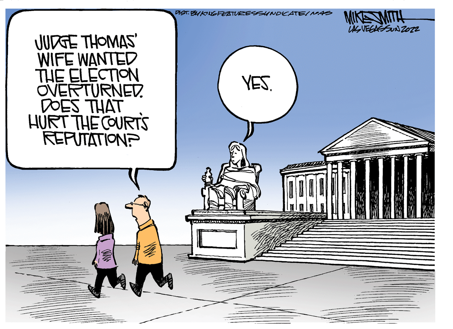 Illustration OCR: MIKMITH iNG VEGASUNZ012 DIST. BUKINGFEATURESSUNDICATE/NAS JUDGE THOMAS' WIFE WANTED THE ELECTION ÖVERTURNED. DOES THAT HURT THE COURTS REPUTATION? YES. MIKMITH iNG VEGASUNZ012 DIST. BUKINGFEATURESSUNDICATE/NAS JUDGE THOMAS' WIFE WANTED THE ELECTION ÖVERTURNED. DOES THAT HURT THE COURTS REPUTATION? YES.