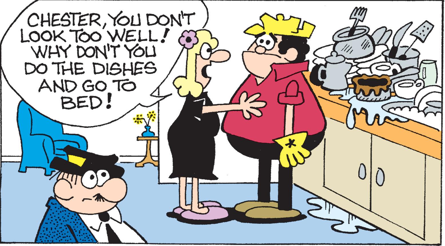 Animated cartoon OCR: CHESTERYOUDON'T LOOK TOo WELL! WHY DON'T YOU DO THE DISHES AND GO TO BED! 010 CHESTERYOUDON'T LOOK TOo WELL! WHY DON'T YOU DO THE DISHES AND GO TO BED! 010