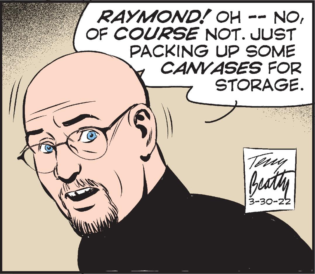 Jaw OCR: RAYMOND! OH -- NOOF COURSE NOT. JUST PACKING UP SOME CANVASES FOR STORAGE. Tuy Buty 3-30-22 RAYMOND! OH -- NOOF COURSE NOT. JUST PACKING UP SOME CANVASES FOR STORAGE. Tuy Buty 3-30-22
