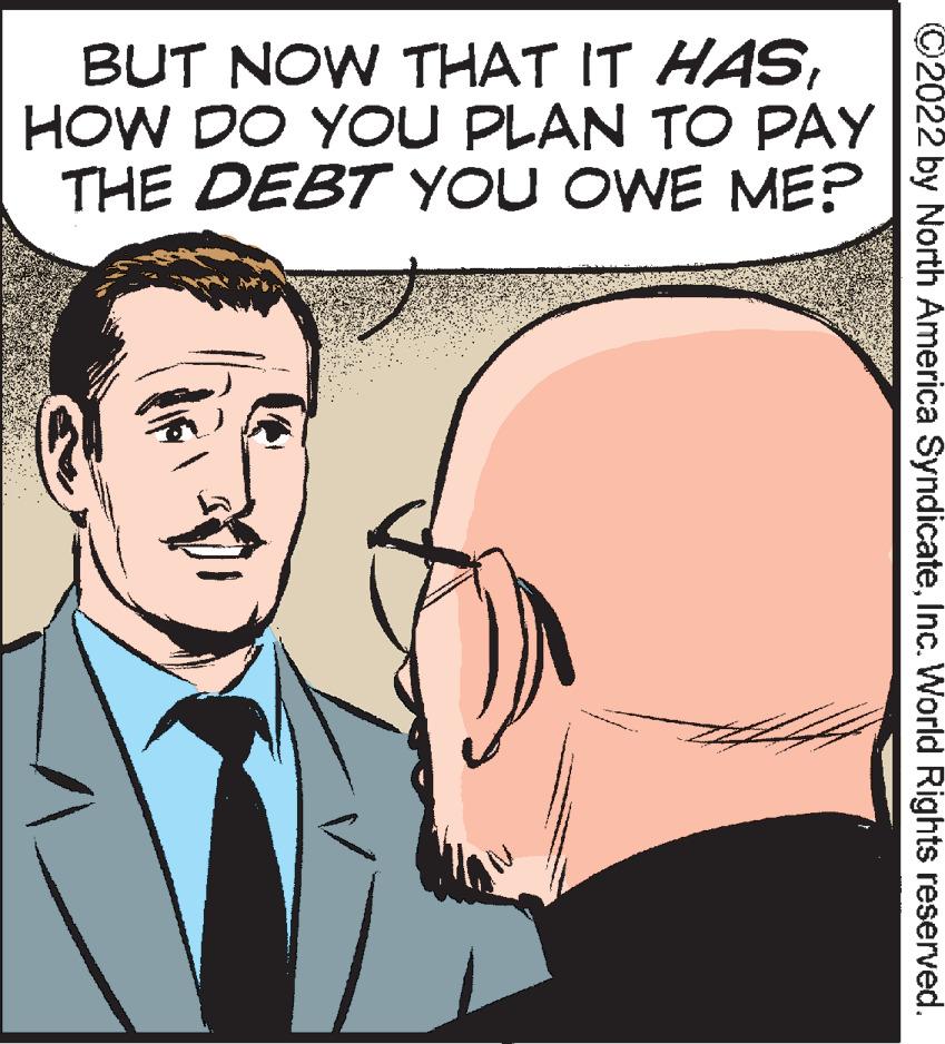 Human OCR: BUT NOW THAT IT HASHOW DO YOU PLAN TO PAY THE DEBT YOU OWE ME? ©2022 by North America SyndicateInc. World Rights reserved. BUT NOW THAT IT HASHOW DO YOU PLAN TO PAY THE DEBT YOU OWE ME? ©2022 by North America SyndicateInc. World Rights reserved.