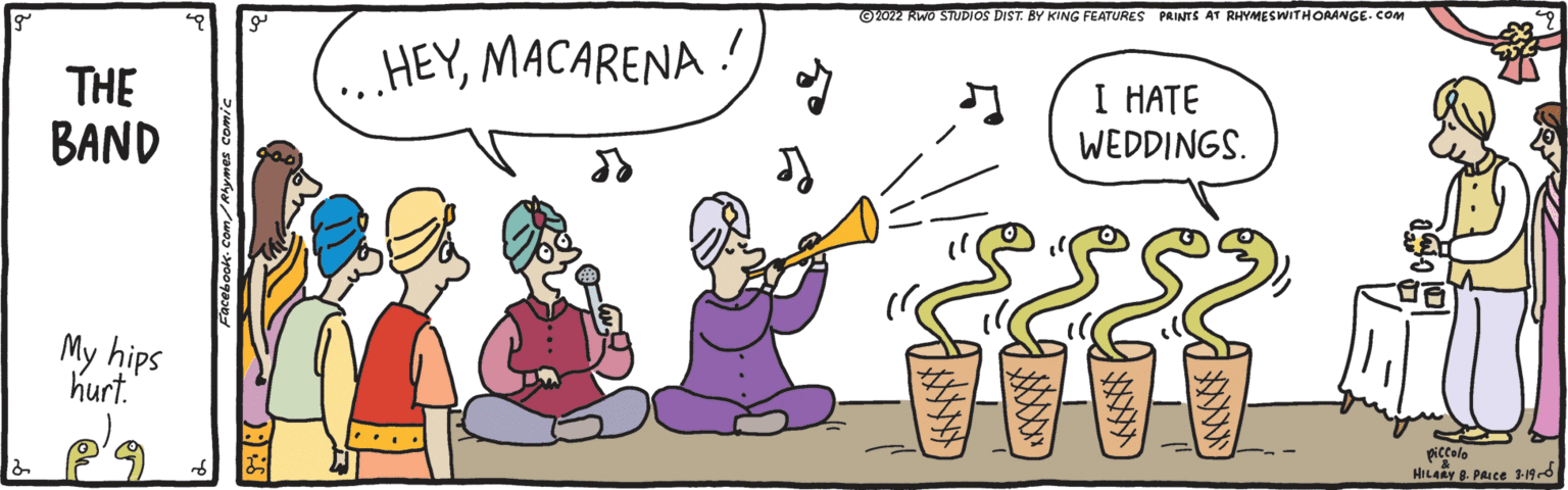 Happy OCR: o2 RWO STUDIOS DIST. BY KING FEATURES PRINTSs AT RHYMESWITHORANGE- COM THE .HEYMACARENA ! BAND I HATE WEDDINGS. My hips hurt. .... piccolo HILARY 8. PRICE 3-19- Facebook- Com/Rymes comic ? o2 RWO STUDIOS DIST. BY KING FEATURES PRINTSs AT RHYMESWITHORANGE- COM THE .HEYMACARENA ! BAND I HATE WEDDINGS. My hips hurt. .... piccolo HILARY 8. PRICE 3-19- Facebook- Com/Rymes comic ?
