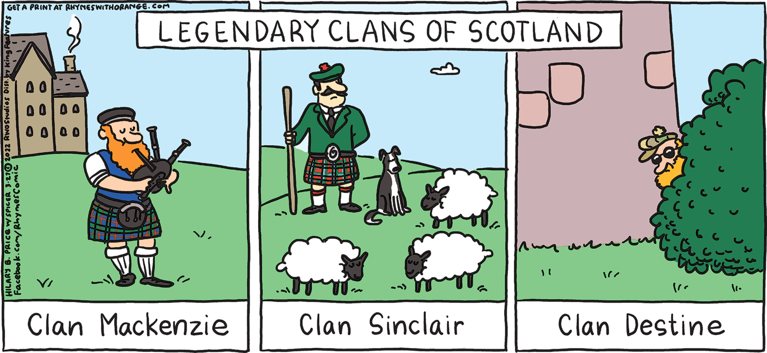 Art OCR: LEGENDARY CLANS OF SCOTLAND GET A PRINT AT AHYNECWITHORANGE. COM FRESH PULPY A 01--- Rhymes 00 with Orange by Clan Destine HILARY B. PRICE Clan Sinclair What a mad bampot Clan Mackenzie Siff LEGENDARY CLANS OF SCOTLAND GET A PRINT AT AHYNECWITHORANGE. COM FRESH PULPY A 01--- Rhymes 00 with Orange by Clan Destine HILARY B. PRICE Clan Sinclair What a mad bampot Clan Mackenzie Siff