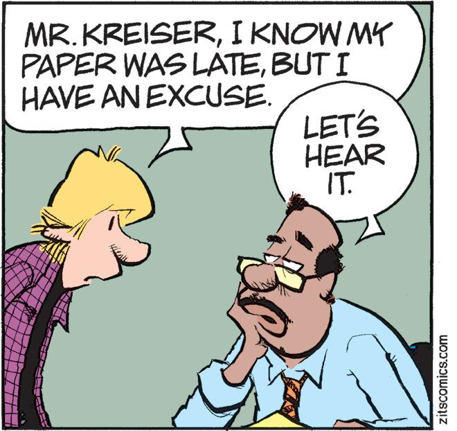 Jaw OCR: MR. KREISERI KNOW MY PAPER WAS LATEBUT I HAVE AN EXCUSE. LET'S HEAR IT. zitscomics.com MR. KREISERI KNOW MY PAPER WAS LATEBUT I HAVE AN EXCUSE. LET'S HEAR IT. zitscomics.com