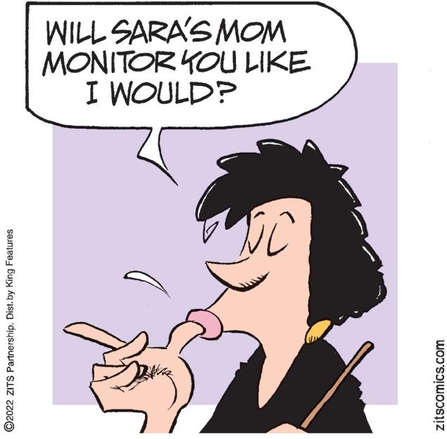 Organism OCR: WILL SARA'S MOM MONITOR KOU LIKE I WOULD? ©2022 ZITS Partnership. Dist. by King Features zitscomics.com WILL SARA'S MOM MONITOR KOU LIKE I WOULD? ©2022 ZITS Partnership. Dist. by King Features zitscomics.com