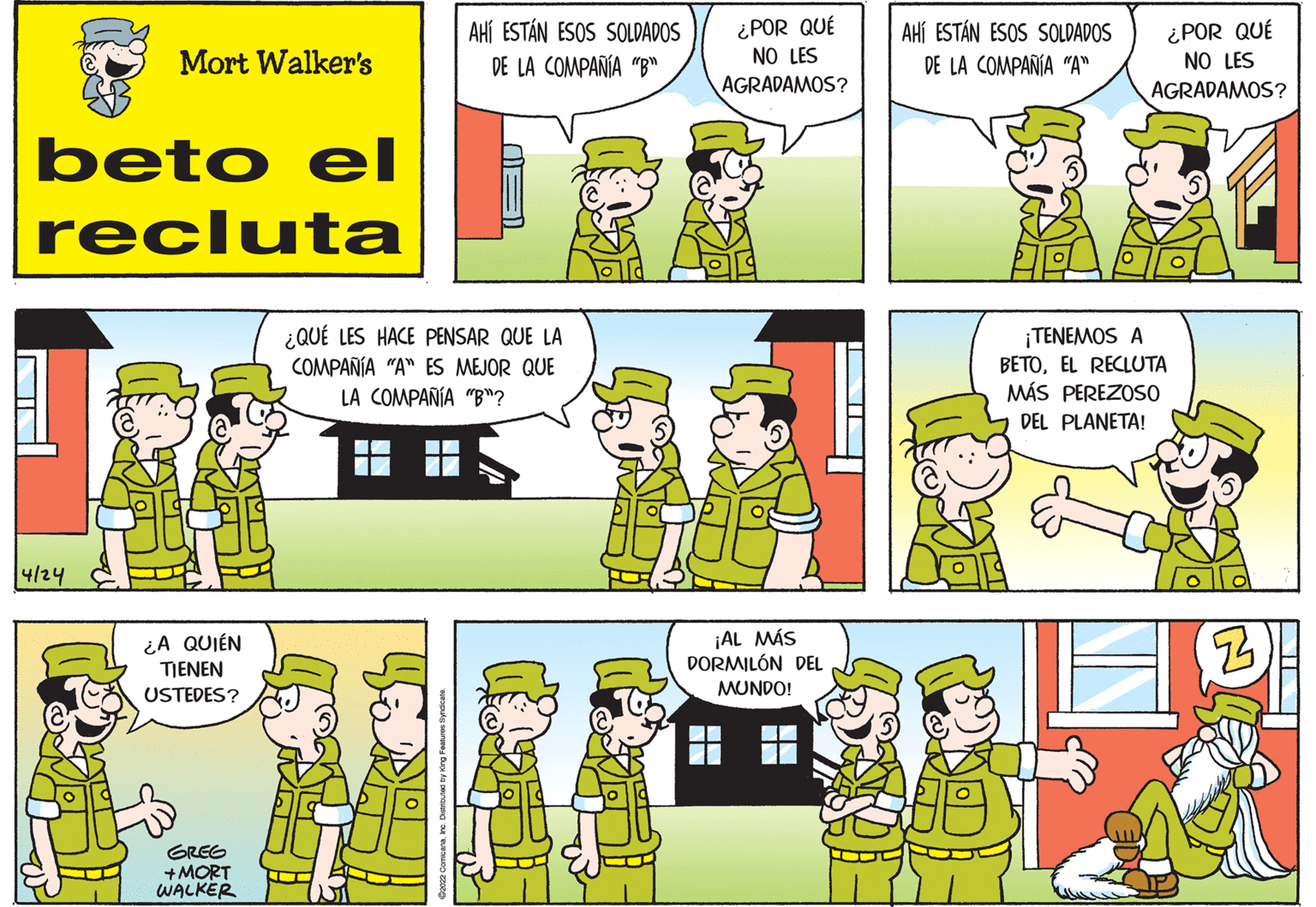 Font OCR: AHÍ ESTÁN ESOS SOLDADOS DE LA COMPAÑÍA "B" ¿POR QUÉ NO LES AHí ESTÁN ESOS SOLDADOS DE LA COMPAÑIA "A" ¿POR QUÉ NO LES Mort Walker's AGRADAMOS? AGRADAMOS? beto eI recluta ¿QUÉ LES HACE PENSAR QUE LA COMPAÑÍA "A" ES MEJOR QUE LA COMPAÑÍA "B"? ¡TENEMOS A BETOEL RECLUTA MÁS PEREZOSO DEL PLANETA! 4/24 ¡AL MÁS DORMILÓN DEL ¿A QUIÉN TIENEN USTEDES? MUNDO! GREG +MORT WALKER ? AHÍ ESTÁN ESOS SOLDADOS DE LA COMPAÑÍA "B" ¿POR QUÉ NO LES AHí ESTÁN ESOS SOLDADOS DE LA COMPAÑIA "A" ¿POR QUÉ NO LES Mort Walker's AGRADAMOS? AGRADAMOS? beto eI recluta ¿QUÉ LES HACE PENSAR QUE LA COMPAÑÍA "A" ES MEJOR QUE LA COMPAÑÍA "B"? ¡TENEMOS A BETOEL RECLUTA MÁS PEREZOSO DEL PLANETA! 4/24 ¡AL MÁS DORMILÓN DEL ¿A QUIÉN TIENEN USTEDES? MUNDO! GREG +MORT WALKER ?