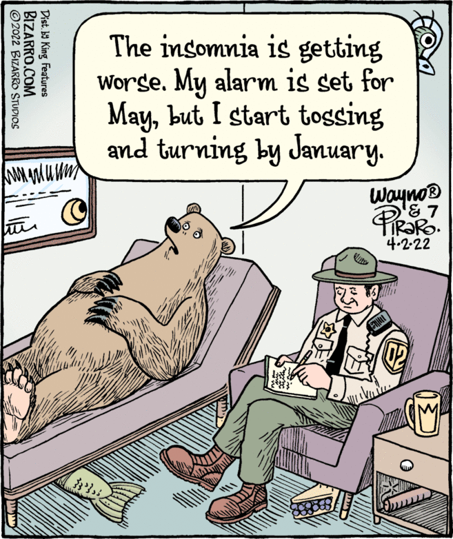 Fiction OCR: The insomnia is getting Worge. My alarm is set for Maybut I start togsing and turning by January. Wayno 4.2-22 Dist. b King Features BIZARRO.COM © 2022 BIZARRO STUDIOS The insomnia is getting Worge. My alarm is set for Maybut I start togsing and turning by January. Wayno 4.2-22 Dist. b King Features BIZARRO.COM © 2022 BIZARRO STUDIOS