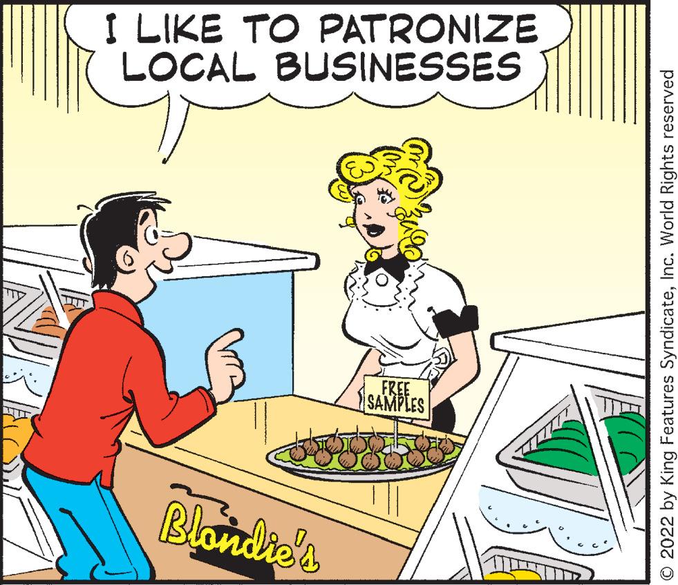 Happy OCR: I LIKE TO PATRONIZE LOCAL BUSINESSES FREE SAMPLES Blondie's © 2022 by King Features SyndicateInc. World Rights reserved I LIKE TO PATRONIZE LOCAL BUSINESSES FREE SAMPLES Blondie's © 2022 by King Features SyndicateInc. World Rights reserved