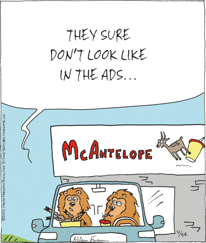 Art OCR: THEY SURE DON'T LOOK LIKE IN THE ADS... Mc ANTELOPE Niten hen ©2022 NIKLAS ERIKSSON/BULLSINC. THEY SURE DON'T LOOK LIKE IN THE ADS... Mc ANTELOPE Niten hen ©2022 NIKLAS ERIKSSON/BULLSDIST. BY KING FEATURES SYNDICATE