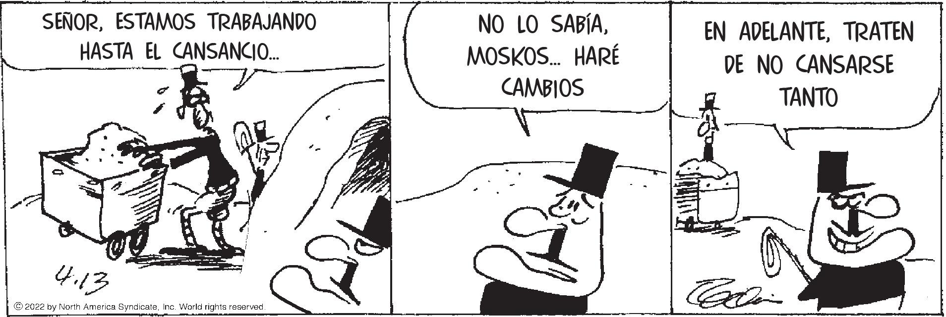 Black-and-white OCR: SEÑORESTAMOS TRABAJANDO NO LO SABÍAMOSKOS. HARÉ EN ADELANTETRATEN HASTA EL CANSANCIO. DE NO CANSARSE CAMBIOS ????? 4.13 © 2022 by North America SyndicateInc. World rights reserved SEÑORESTAMOS TRABAJANDO NO LO SABÍAMOSKOS. HARÉ EN ADELANTETRATEN HASTA EL CANSANCIO. DE NO CANSARSE CAMBIOS ????? 4.13 © 2022 by North America SyndicateInc. World rights reserved