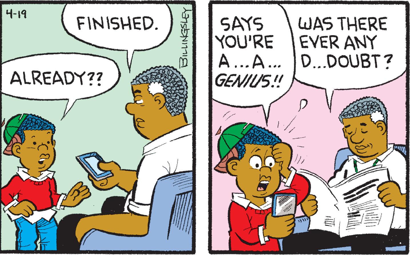 Adaptation OCR: 4-19 SAYS YOU'RE A...A... D...DOUBT? GENIUS! WAS THERE EVER ANY FINISHED. ALREADY?? 4-19 SAYS YOU'RE A...A... D...DOUBT? GENIUS! WAS THERE EVER ANY FINISHED. ALREADY??