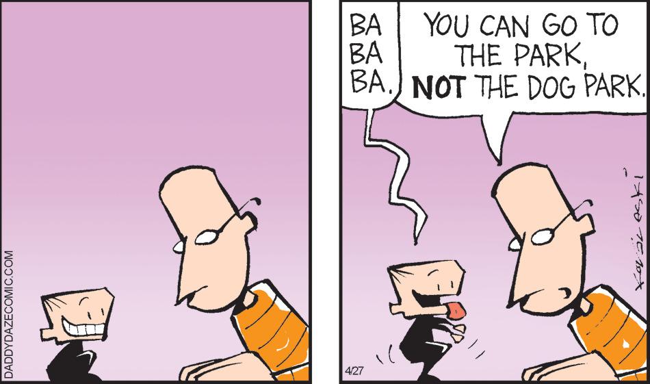Line OCR: YOU CAN GO TO BA BA.) NOT THE DOG PARK. BA THE PARK427 DADDYDAZECOMIC.COM YOU CAN GO TO BA BA.) NOT THE DOG PARK. BA THE PARK427 DADDYDAZECOMIC.COM
