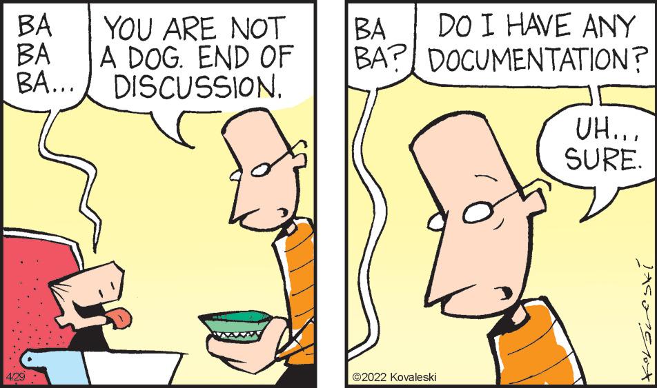 Happy OCR: DO I HAVE ANY BA BA BA... YOU ARE NOT A DOG. END OF DISCUSSION. BA BA?! DOCUMENTATION? UH... SURE. ©2022 Kovaleski DO I HAVE ANY BA BA BA... YOU ARE NOT A DOG. END OF DISCUSSION. BA BA?! DOCUMENTATION? UH... SURE. ©2022 Kovaleski
