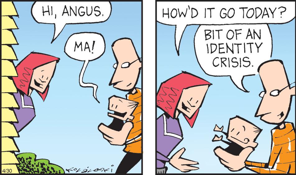 Social group OCR: HIANGUS. HOW'D IT GO TODAY? BIT OF AN IDENTITY CRISIS. MA! 4/30 HIANGUS. HOW'D IT GO TODAY? BIT OF AN IDENTITY CRISIS. MA! 4/30