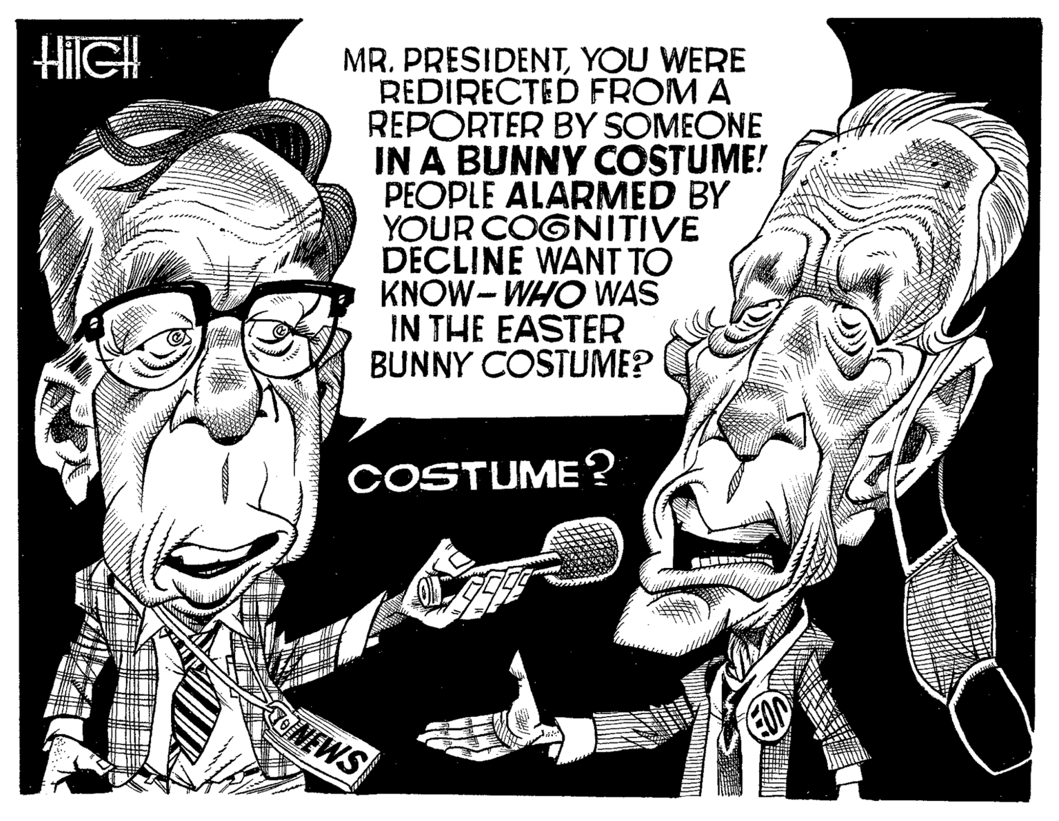 Happy OCR: MR. PRESIDENTYOU WERE REDIRECTED FROM A REPORTER BY SOMEONE IN A BUNNY COSTUME! PEOPLE ALARMED BY YOUR COGNITIVE DECLINE WANT TO KNOW- WHO WAS IN THE EASTER BUNNY COSTUME? HilGH COSTUME ? TONEWS MR. PRESIDENTYOU WERE REDIRECTED FROM A REPORTER BY SOMEONE IN A BUNNY COSTUME! PEOPLE ALARMED BY YOUR COGNITIVE DECLINE WANT TO KNOW- WHO WAS IN THE EASTER BUNNY COSTUME? HilGH COSTUME ? TONEWS