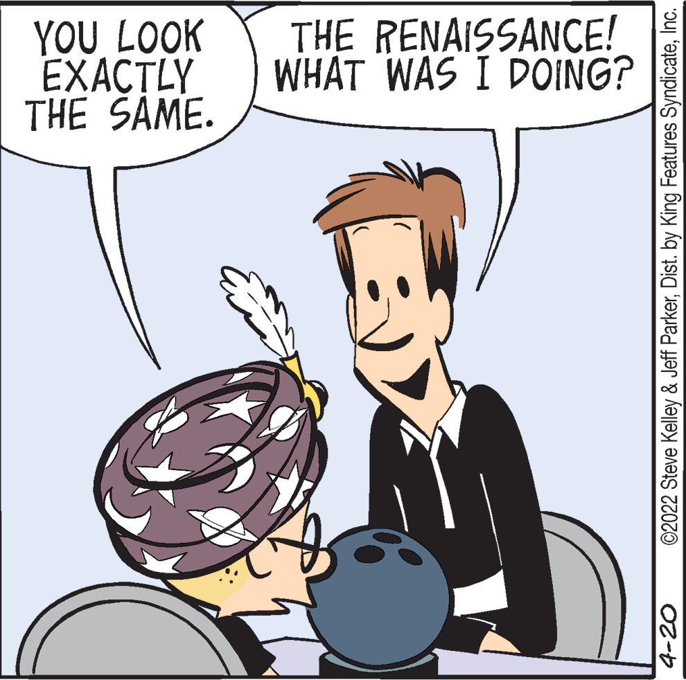 Finger OCR: YOU LOOK EXACTLY THE SAME. THE RENAISSANCE! WHAT WAS I DOING? 4-20 ©2022 Steve Kelley & Jeff ParkerInc. YOU LOOK EXACTLY THE SAME. THE RENAISSANCE! WHAT WAS I DOING? 4-20 ©2022 Steve Kelley & Jeff ParkerDist. by King Features Syndicate