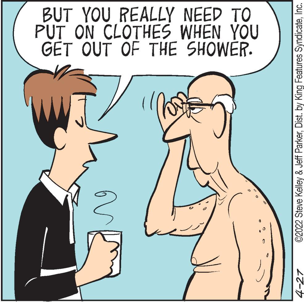 Jaw OCR: BUT YOU REALLY NEED TO PUT ON CLOTHES WHEN YOU GET OUT OF THE SHOWER. 4-27 ©2022 Steve Kelley & Jeff ParkerInc. BUT YOU REALLY NEED TO PUT ON CLOTHES WHEN YOU GET OUT OF THE SHOWER. 4-27 ©2022 Steve Kelley & Jeff ParkerDist. by King Features Syndicate