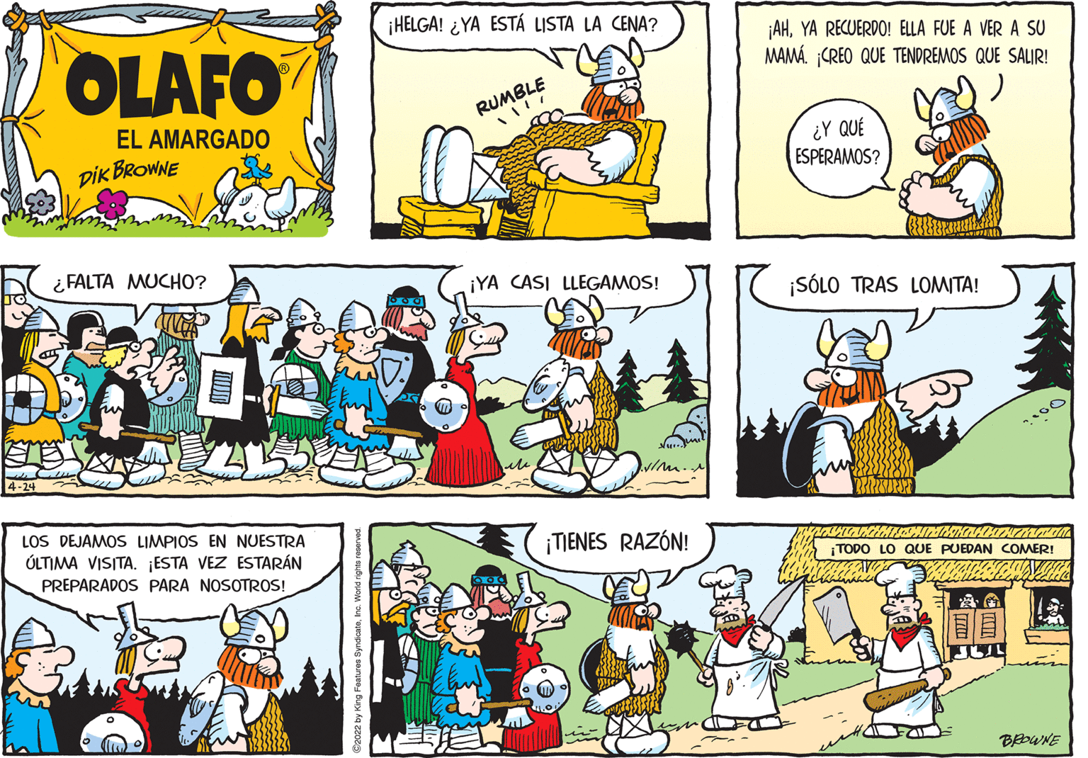 Font OCR: ¡HELGA! ¿YA ESTÁ LISTA LA CENA? OLAFO ¡AHYA RECUERDO! ELLA FUE A VER A SU MAMÁ. CREO QUE TENDREMOS QUE SALIR! RUMBLE EL AMARGADO DIK BROWNE ¿Y QUÉ ESPERAMOS? ¿ FALTA MUCHO? ¡YA CASI LLEGAMOS! ¡SÓLO TRAS LOMITA! 4-24 LOS DEJAMOS LIMPIOS EN NUESTRA ÚLTIMA VISITA. ¡ESTA VEZ ESTARÁN ¡TIENES RAZÓN! TODO LO QUE PUEDAN COMER! PREPARADOS PARA NOSOTROS! BROWNE S2022 by King Features Sym ¡HELGA! ¿YA ESTÁ LISTA LA CENA? OLAFO ¡AHYA RECUERDO! ELLA FUE A VER A SU MAMÁ. CREO QUE TENDREMOS QUE SALIR! RUMBLE EL AMARGADO DIK BROWNE ¿Y QUÉ ESPERAMOS? ¿ FALTA MUCHO? ¡YA CASI LLEGAMOS! ¡SÓLO TRAS LOMITA! 4-24 LOS DEJAMOS LIMPIOS EN NUESTRA ÚLTIMA VISITA. ¡ESTA VEZ ESTARÁN ¡TIENES RAZÓN! TODO LO QUE PUEDAN COMER! PREPARADOS PARA NOSOTROS! BROWNE S2022 by King Features Sym