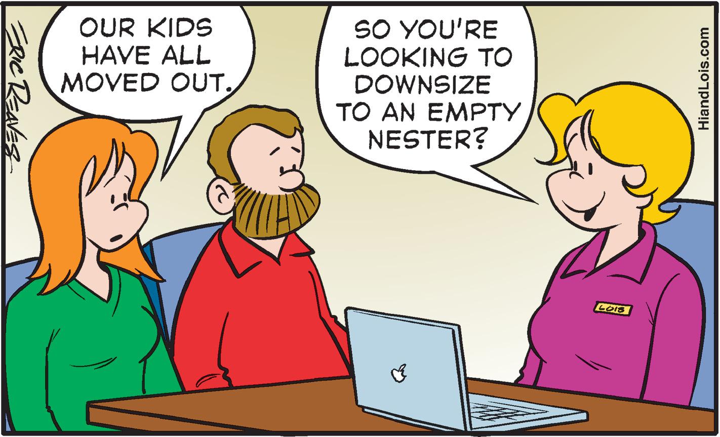 Computer OCR: OUR KIDS HAVE ALL MOVED OUTSO YOU'RE LOOKING TO DOWNSIZE TO AN EMPTY NESTER? LOIS ee ReaEs HiandLois.com OUR KIDS HAVE ALL MOVED OUTSO YOU'RE LOOKING TO DOWNSIZE TO AN EMPTY NESTER? LOIS ee ReaEs HiandLois.com