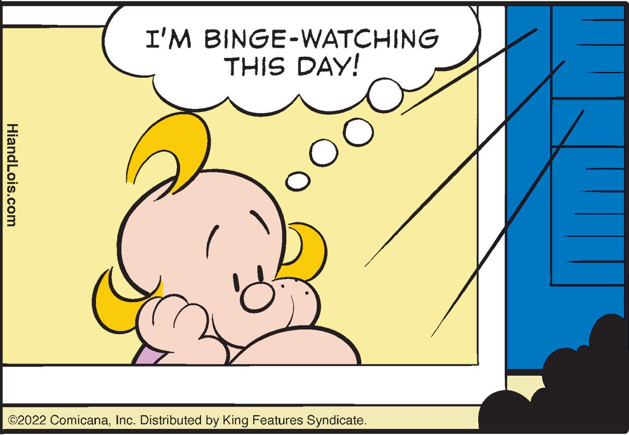 Illustration OCR: I'M BINGE-WATCHING THIS DAY! ©2022 ComicanaInc. Distributed by King Features Syndicate. HiandLois.com I'M BINGE-WATCHING THIS DAY! ©2022 ComicanaInc. Distributed by King Features Syndicate. HiandLois.com
