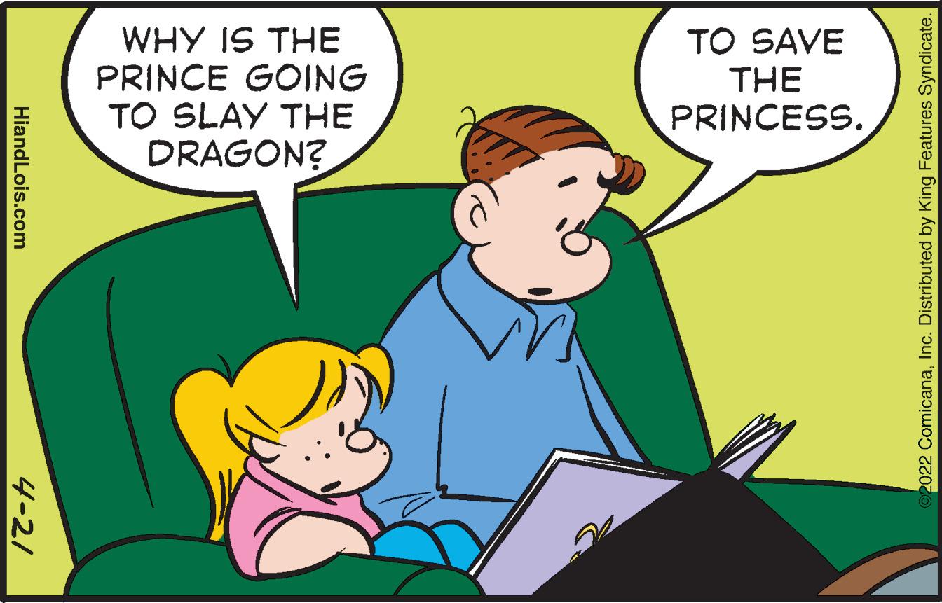 Gesture OCR: WHY IS THE PRINCE GOING TO SLAY THE DRAGON? TO SAVE THE PRINCESS. 2022 ComicanaInc. Distributed by King Features Syndicate. 4-21 HiandLois.com WHY IS THE PRINCE GOING TO SLAY THE DRAGON? TO SAVE THE PRINCESS. 2022 ComicanaInc. Distributed by King Features Syndicate. 4-21 HiandLois.com