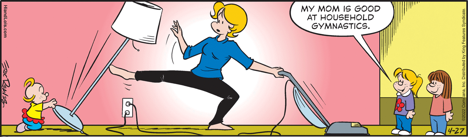 Thumb OCR: MY MOM IS GOOD AT HOUSEHOLD GYMNASTICS. 4-27 HiandLois.com MY MOM IS GOOD AT HOUSEHOLD GYMNASTICS. 4-27 HiandLois.com