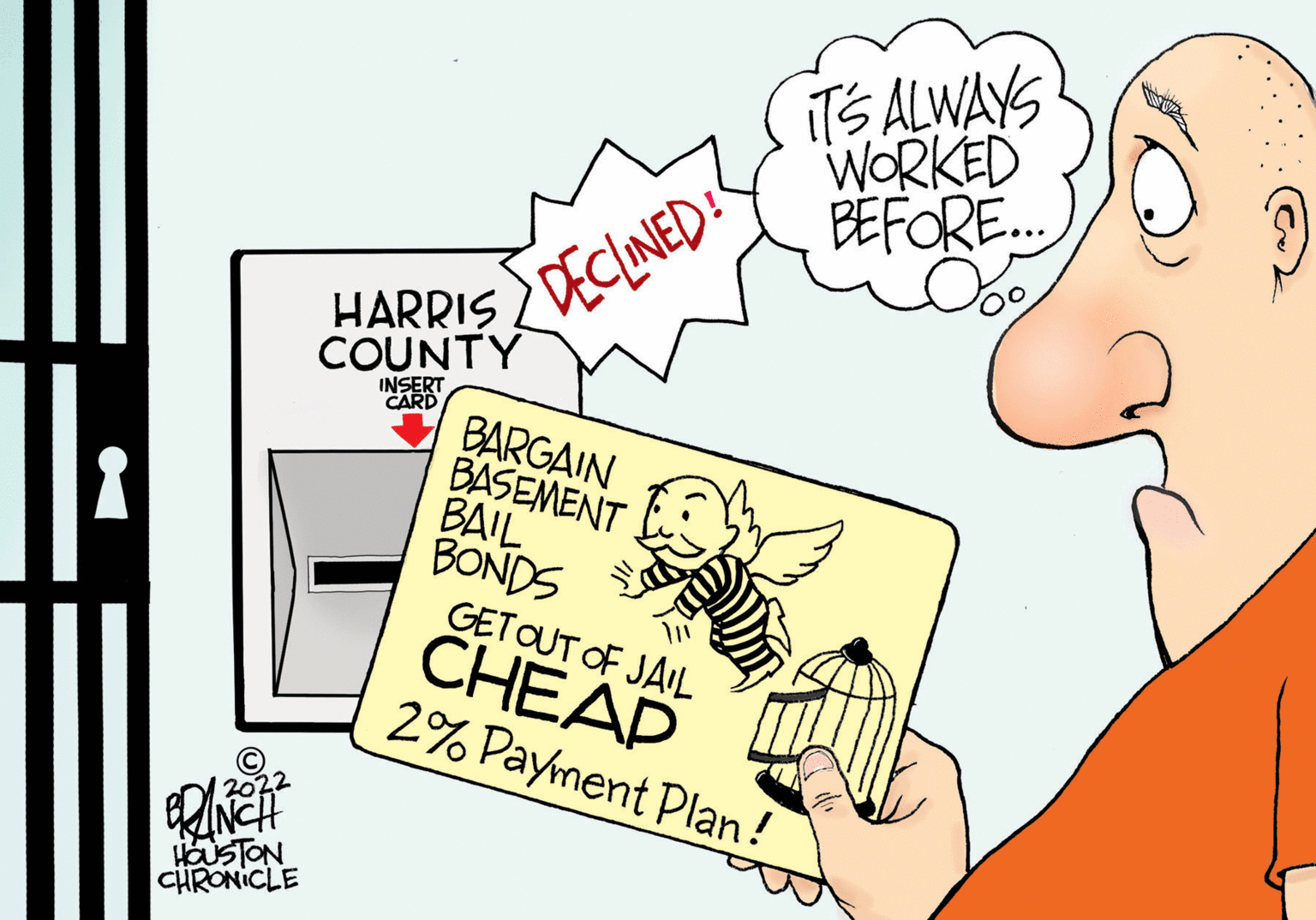 Art OCR: iTS ALWAYS WORKED BEFORE. HARRIS DECLINED!" COUNTY INSERT CARD BARGAIN BASEMENT BAIL BONDS GET OUT OF JAIL CHEAP 2% Payment Plan! HOUSTON CHRONICLE iTS ALWAYS WORKED BEFORE. HARRIS DECLINED!" COUNTY INSERT CARD BARGAIN BASEMENT BAIL BONDS GET OUT OF JAIL CHEAP 2% Payment Plan! HOUSTON CHRONICLE
