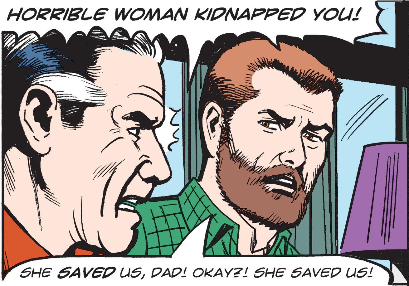 Jaw OCR: HORRIBLE WOMAN KIDNAPPED YOU! SHE SAVED USDAD! OKAY?! SHE SAVED US! HORRIBLE WOMAN KIDNAPPED YOU! SHE SAVED USDAD! OKAY?! SHE SAVED US!