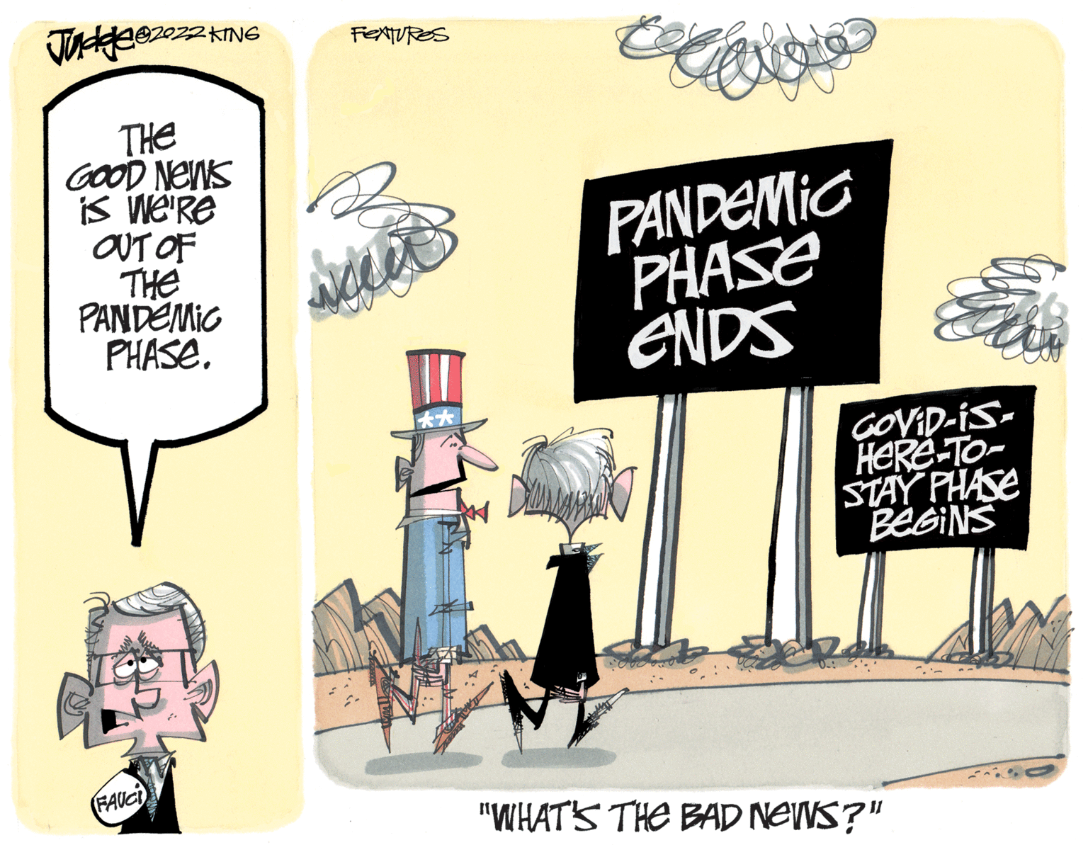 Drawing OCR: KING THE GOOD NEWS is we're OUT OF THE PANDEMIC PHASE. T FAUCI FEXTURES ware E quee PANDEMIC PHASE ENDS "WHAT'S THE BAD NEWS?" GOVID-IS- HeRe-To- STAY PHASE BEGINS KING THE GOOD NEWS is we're OUT OF THE PANDEMIC PHASE . T FAUCI FEXTURES ware E quee PANDEMIC PHASE ENDS " WHAT'S THE BAD NEWS ? " GOVID - IS HeRe - To STAY PHASE BEGINS