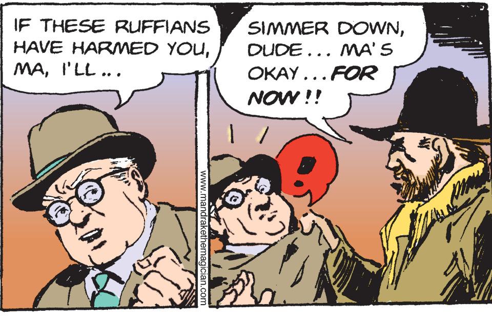 Comic book OCR: IF THESE RUFFIANS HAVE HARMED YOUI'LL .. SIMMER DOWNDUDE... MA'S OKAY... FOR NOW !! www.mandrakethemagician.com IF THESE RUFFIANS HAVE HARMED YOUI'LL .. SIMMER DOWNDUDE... MA'S OKAY... FOR NOW !! www.mandrakethemagician.com