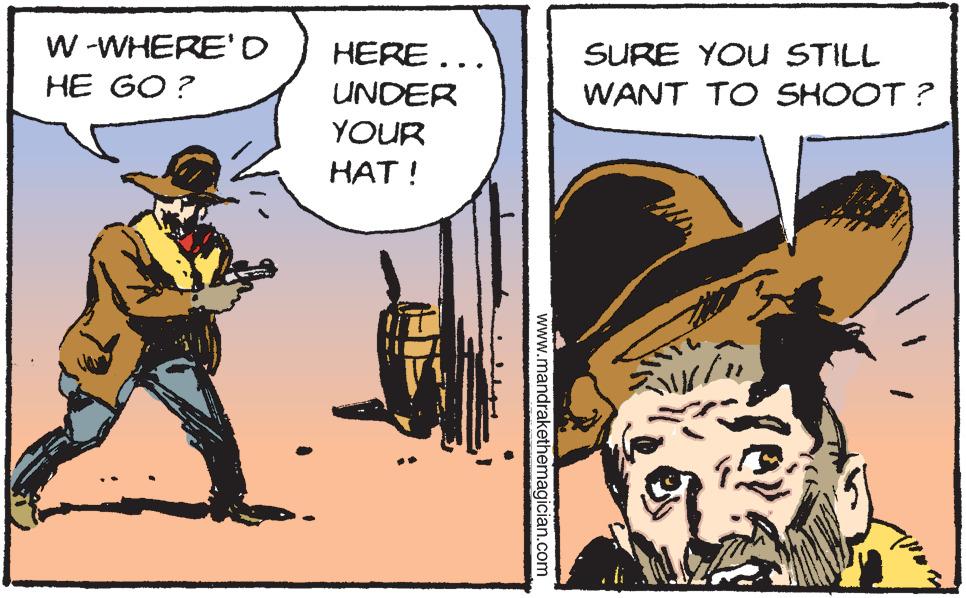 Humour OCR: W -WHERE'D HE GO ? HERE ... SURE YOU STILL UNDER WANT TO SHOOT ? YOUR HAT ! www.mandrakethemagician.com W -WHERE'D HE GO ? HERE ... SURE YOU STILL UNDER WANT TO SHOOT ? YOUR HAT ! www.mandrakethemagician.com