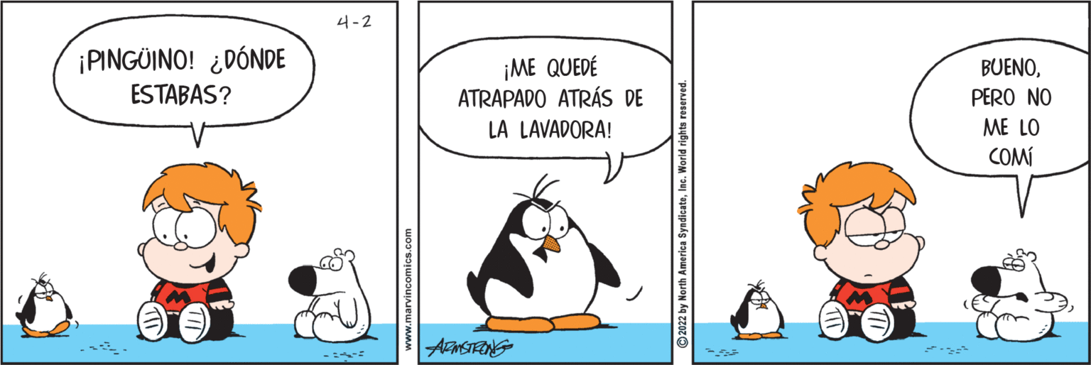 Illustration OCR: 4-2 ¡PINGÜINO! ¿DÓNDE ¡ME QUEDÉ ATRAPADO ATRÁS DE BUENOPERO NO ESTABAS? ME LO COMÍ LA LAVADORA! 4-2 ¡PINGÜINO! ¿DÓNDE ¡ME QUEDÉ ATRAPADO ATRÁS DE BUENOPERO NO ESTABAS? ME LO COMÍ LA LAVADORA!