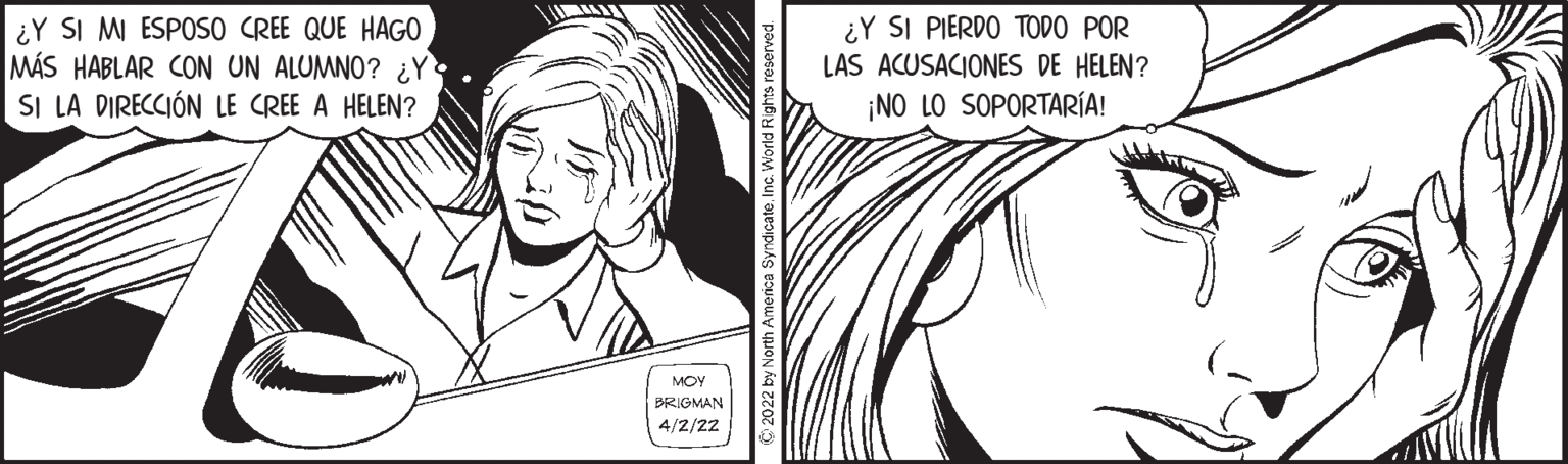 Style OCR: ¿Y SI PIERDO TODO POR ¿Y SI MI ESPOSO CREE QUE HAGO MÁS HABLAR CON UN ALUMNO? ¿Y SI LA DIRECCIÓN LE CREE A HELEN? LAS ACUSACIONES DE HELEN? ¡NO LO SOPORTARÍA! MOY BRIGMAN 4/2/22 ¿Y SI PIERDO TODO POR ¿Y SI MI ESPOSO CREE QUE HAGO MÁS HABLAR CON UN ALUMNO? ¿Y SI LA DIRECCIÓN LE CREE A HELEN? LAS ACUSACIONES DE HELEN? ¡NO LO SOPORTARÍA! MOY BRIGMAN 4/2/22