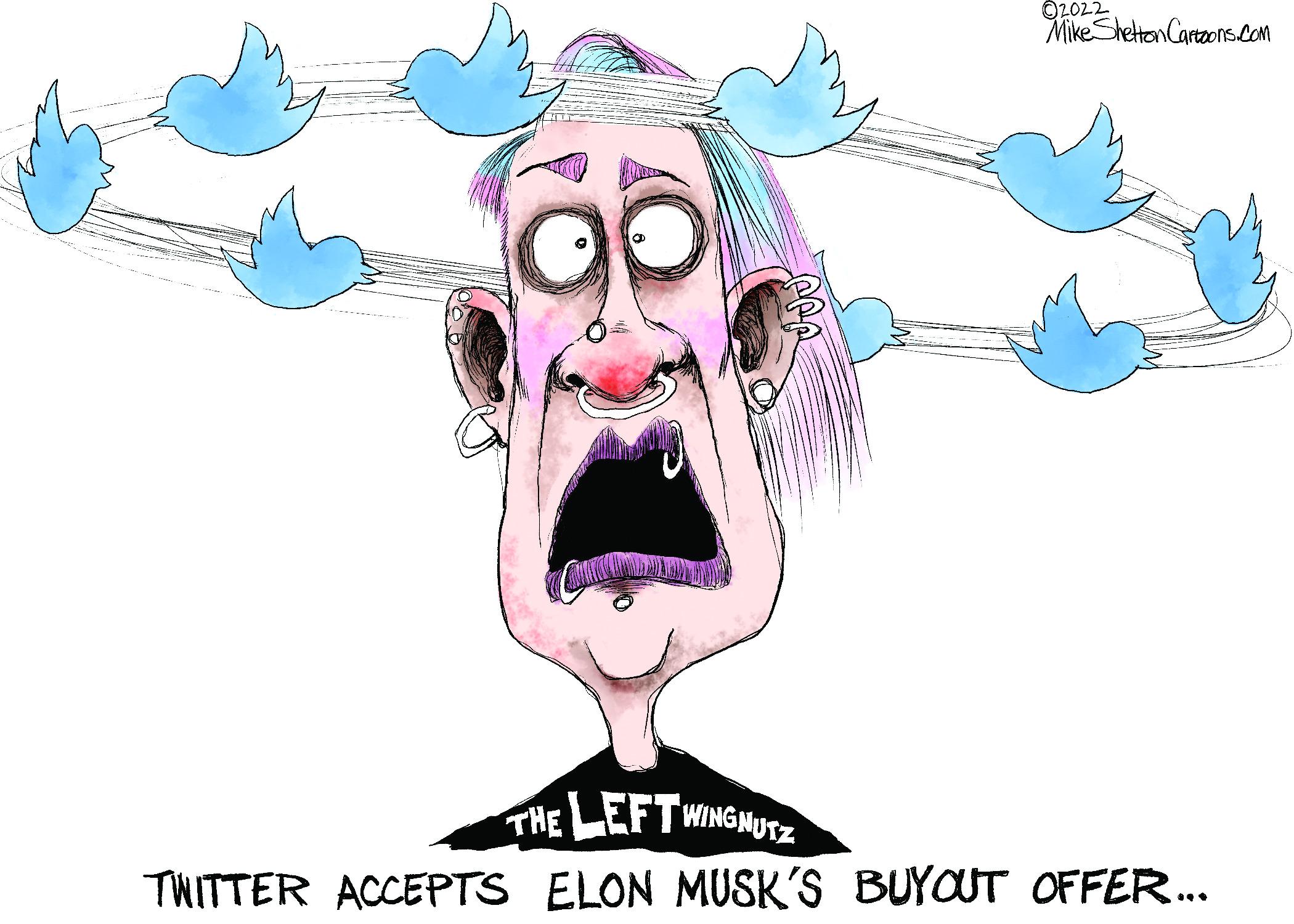 Finger OCR: O2022 Mike ShetonCartaons.Com THE LEFT WINGMUTZ TWITTER ACCEPTS ELON MUSK'S BUYOUT OFFER.. O2022 Mike ShetonCartaons.Com THE LEFT WINGMUTZ TWITTER ACCEPTS ELON MUSK'S BUYOUT OFFER..