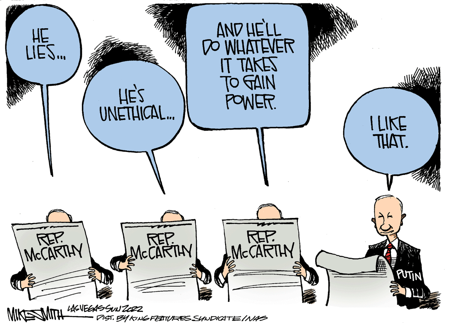 Parallel OCR: HE LIES... REP MCCARTHY HE'S UNETHICAL... AND HE'LL DO WHATEVER IT TAKES TO GAIN POWER. REP. LMCCARTHY REP McCARTHY DIST. BY KING FEATURES SYNDICATE INAS LASVEGAS SUN202 I LIKE THAT. PUTIN HE LIES ... REP MCCARTHY HE'S UNETHICAL ... AND HE'LL DO WHATEVER IT TAKES TO GAIN POWER . REP . LMCCARTHY REP McCARTHY DIST . BY KING FEATURES SYNDICATE INAS LASVEGAS SUN202 I LIKE THAT . PUTIN