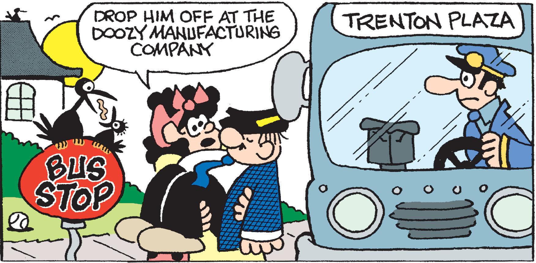 Comic book OCR: DROP HIM OFF AT THE DOOZY MANUFACTURING COMPANY TRENTON PLAZA ?? BUS STOP DROP HIM OFF AT THE DOOZY MANUFACTURING COMPANY TRENTON PLAZA ? ? BUS STOP