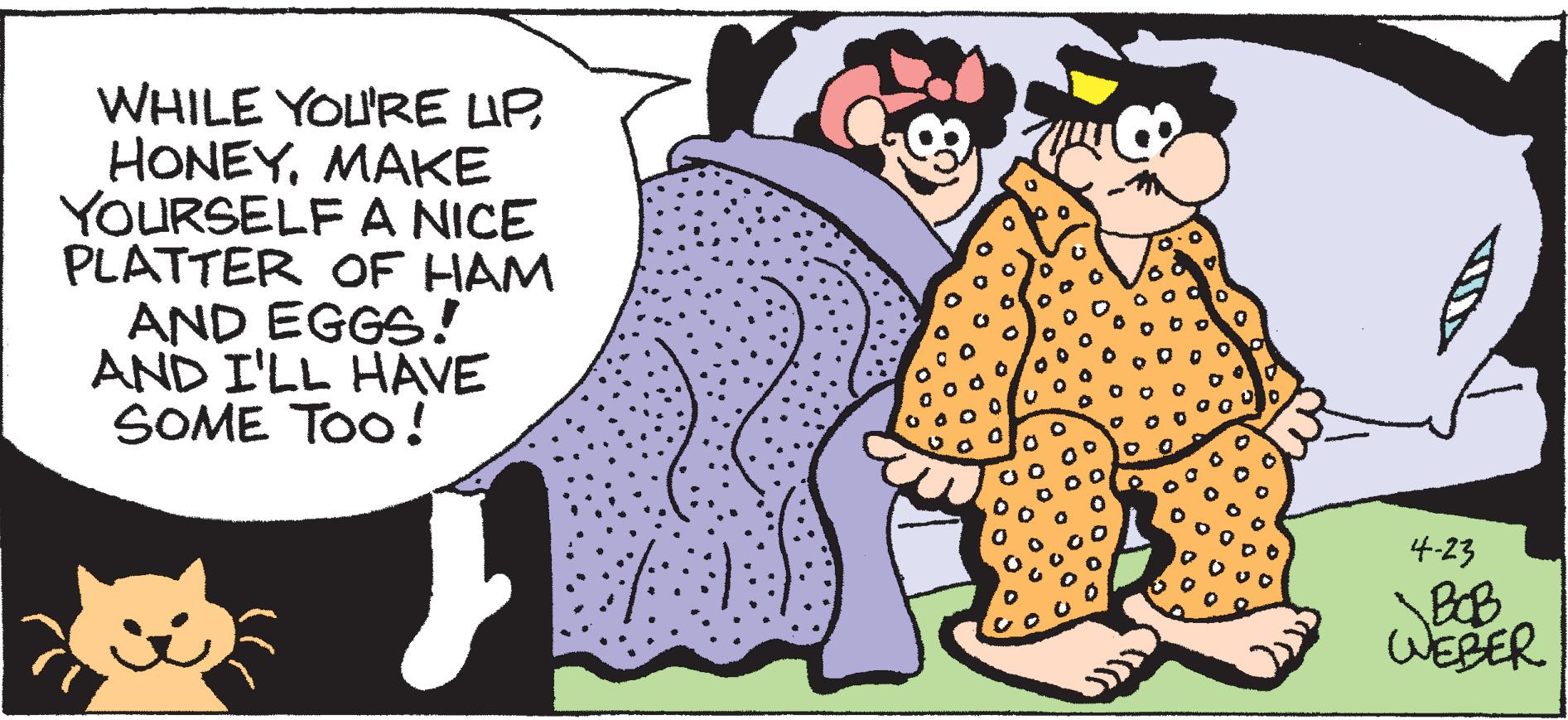 Happy OCR: WHILE YOU'RE UP HONEYMAKE YOURSELF A NICE PLATTER OF HAM AND EGGS! AND I'LL HAVE SOME TOo! 4-23 BOB WEBER WHILE YOU'RE UP HONEYMAKE YOURSELF A NICE PLATTER OF HAM AND EGGS! AND I'LL HAVE SOME TOo! 4-23 BOB WEBER