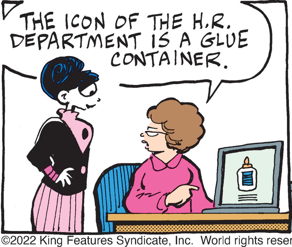 Human body OCR: THE ICON OF THE H.R. DEPARTMENT IS A GLUE CONTAINER. ©2022 King Features SyndicateInc. World rights reser THE ICON OF THE H.R. DEPARTMENT IS A GLUE CONTAINER. ©2022 King Features SyndicateInc. World rights reser