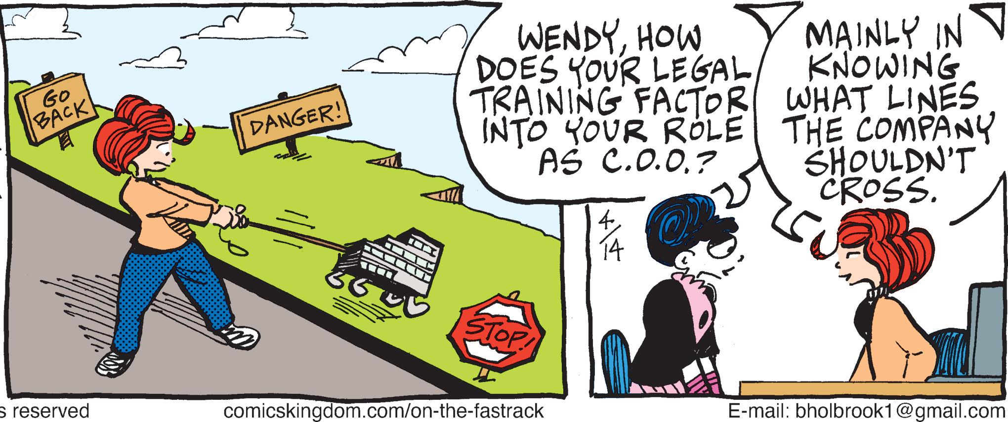 Parallel OCR: WENDYHOW DOES YOUR LEGAL MAINLY IN V KNOWING TRAINING FACTOR WHAT LINES INTO YOUR RóLE| THE COMPANY SHOULDN'T CROSS. Go BACK DANGER! AS C.0.0.? 1414 STOP s reserved comicskingdom.com/on-the-fastrack E-mail: bholbrook1@gmail.com WENDYHOW DOES YOUR LEGAL MAINLY IN V KNOWING TRAINING FACTOR WHAT LINES INTO YOUR RóLE| THE COMPANY SHOULDN'T CROSS. Go BACK DANGER! AS C.0.0.? 1414 STOP s reserved comicskingdom.com/on-the-fastrack E-mail: bholbrook1@gmail.com