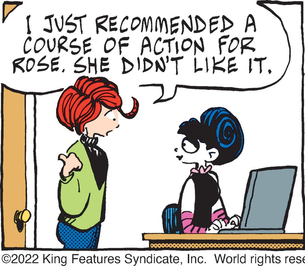 Mammal OCR: I JUST RECOMMENDED A COURSE OF ACTION FOR ROSESHE DIDN'T LIKE IT. ©2022 King Features SyndicateInc. World rights rese I JUST RECOMMENDED A COURSE OF ACTION FOR ROSESHE DIDN'T LIKE IT. ©2022 King Features SyndicateInc. World rights rese