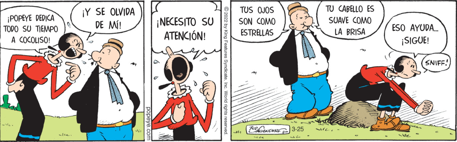 Art OCR: TU CABELLO ES SUAVE COMO LA BRISA TUS OJOS ¡POPEYE DEDICA TODO SU TIEMPO A COCOLISO! ¡Y SE OLVIDA DE MÍ! SON COMO ¡NECESITO SU ATENCIÓN! ESO AYUDA. ESTRELLAS ¡SIGUE! (SNIFF! lhe 44 TU CABELLO ES SUAVE COMO LA BRISA TUS OJOS ¡POPEYE DEDICA TODO SU TIEMPO A COCOLISO! ¡Y SE OLVIDA DE MÍ! SON COMO ¡NECESITO SU ATENCIÓN! ESO AYUDA. ESTRELLAS ¡SIGUE! (SNIFF! lhe 44